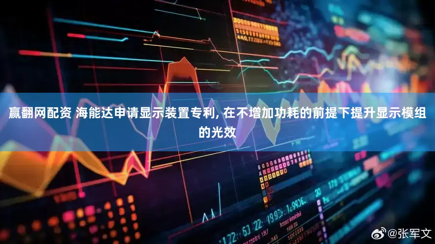 赢翻网配资 海能达申请显示装置专利, 在不增加功耗的前提下提升显示模组的光效