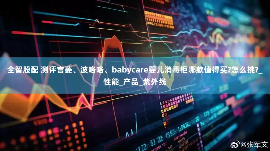 全智股配 测评宫菱、波咯咯、babycare婴儿消毒柜哪款值得买?怎么挑?_性能_产品_紫外线