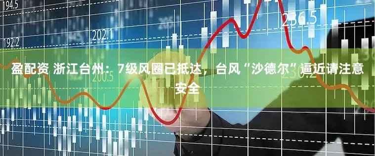 盈配资 浙江台州：7级风圈已抵达，台风“沙德尔”逼近请注意安全